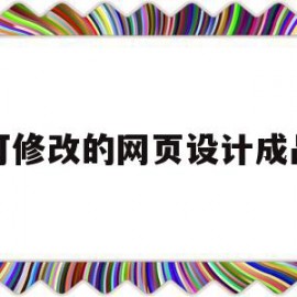 可修改的网页设计成品(可修改的网页设计成品图)