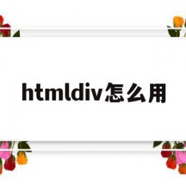 htmldiv怎么用(htmldiv怎么用)