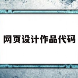 网页设计作品代码(网页设计作品代码是什么)