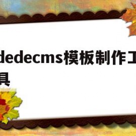 dedecms模板制作工具(dedecms源码)