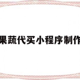 果蔬代买小程序制作(果蔬代买小程序制作流程)