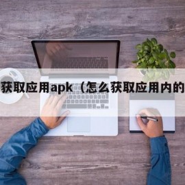 怎么获取应用apk（怎么获取应用内的网址）