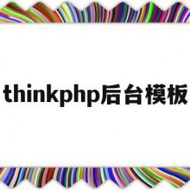 thinkphp后台模板(thinkphp6开源后端框架)