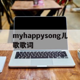 myhappysong儿歌歌词(thehappysong英文儿歌歌词)