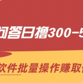 软件问答日撸300-500元，通过软件批量操作赚取佣金！