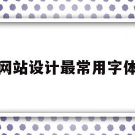 网站设计最常用字体(网页设计一般用的字体字号)