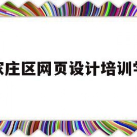 石家庄区网页设计培训学校(石家庄区网页设计培训学校地址)