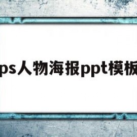 ps人物海报ppt模板(用ps做人物海报的详细步骤)