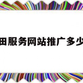 福田服务网站推广多少钱(福田服务网站推广多少钱一个)