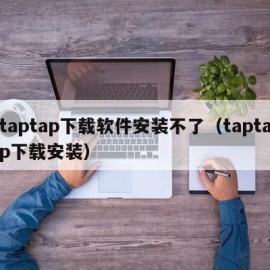 taptap下载软件安装不了（taptap下载安装）