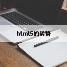 html5的劣势(html5的新特性有哪些)