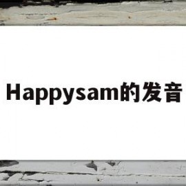 Happysam的发音(happy读音发音英语怎么说)