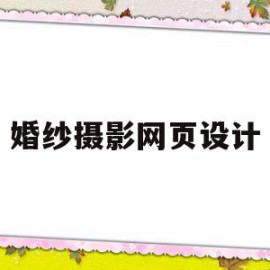 婚纱摄影网页设计(婚纱摄影网页设计答辩ppt)