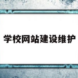 学校网站建设维护(学校网站建设多少钱)