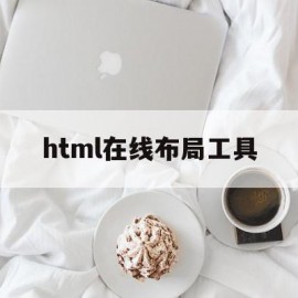html在线布局工具(html布局技术有哪些)