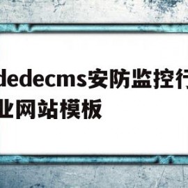 dedecms安防监控行业网站模板的简单介绍