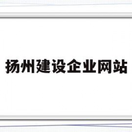 扬州建设企业网站(扬州建设企业网站官网)