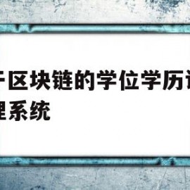 基于区块链的学位学历认证管理系统(基于区块链的学生管理系统)