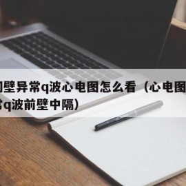 前间壁异常q波心电图怎么看（心电图762异常q波前壁中隔）