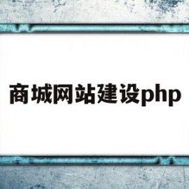 商城网站建设php(商城网站建设要多少钱)