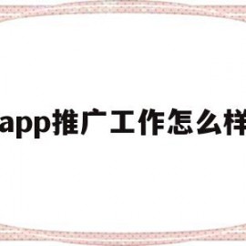 app推广工作怎么样(app推广是啥工作内容)