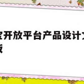 淘宝开放平台产品设计文档模板(淘宝开放平台产品设计文档模板下载)