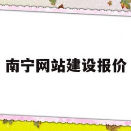 南宁网站建设报价(宁波网站建设咨询报价)