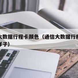 通信大数据行程卡颜色（通信大数据行程卡变色啥样子）