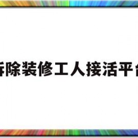 拆除装修工人接活平台(装修拆除工人多少钱一天)