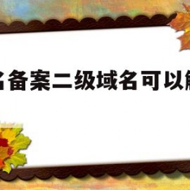 域名备案二级域名可以解析吗(域名备案二级域名可以解析吗为什么)