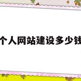 个人网站建设多少钱(建设个网站需要多少钱)