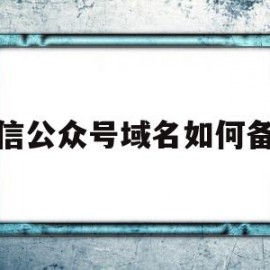 微信公众号域名如何备案的简单介绍