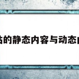 网站的静态内容与动态内容(静态网站和动态网站的分类标准是)