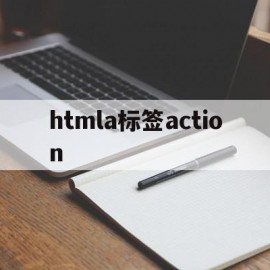 htmla标签action(html中action标签的作用)