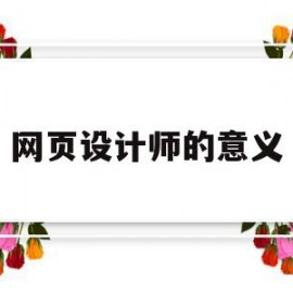 网页设计师的意义(网页设计师的基本要求)