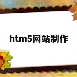 htm5网站制作(html5网站制作)