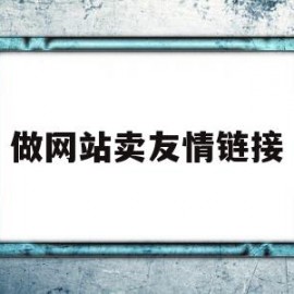 做网站卖友情链接(网站加友情链接目的是什么)