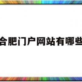 合肥门户网站有哪些(合肥门户网站有哪些公司)