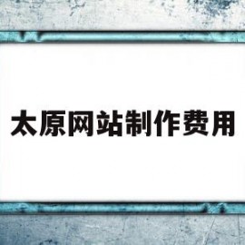 太原网站制作费用(太原网站制作费用多少钱)