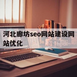 河北廊坊seo网站建设网站优化(河北廊坊seo网站建设网站优化公司)