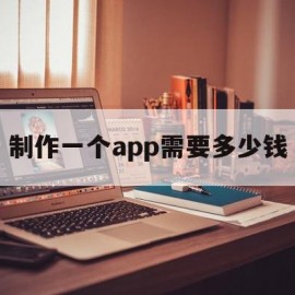 制作一个app需要多少钱(制作一个app需要多少钱费用)