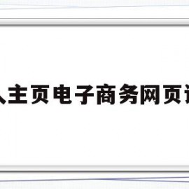 个人主页电子商务网页设计(299914301电子商务网站设计)