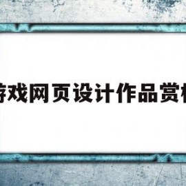 游戏网页设计作品赏析(游戏网页设计理念怎么写)