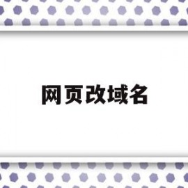 网页改域名(网站域名怎么修改)