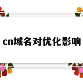 cn域名对优化影响(域名对seo的影响有哪些)