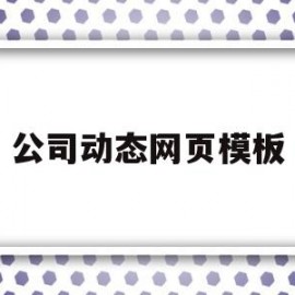 公司动态网页模板(公司动态 放什么内容)