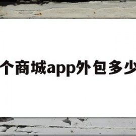 一个商城app外包多少钱(一个app外包公司需要哪些人员配置)