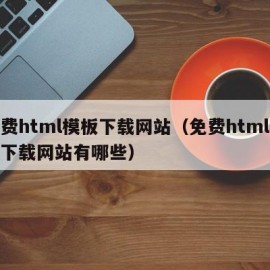 免费html模板下载网站（免费html模板下载网站有哪些）