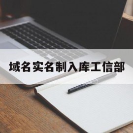 域名实名制入库工信部(域名实名认证企业和个人区别)