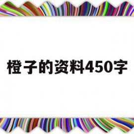 橙子的资料450字(橙子的简介作文350字)